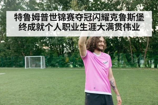 特鲁姆普世锦赛夺冠闪耀克鲁斯堡 终成就个人职业生涯大满贯伟业